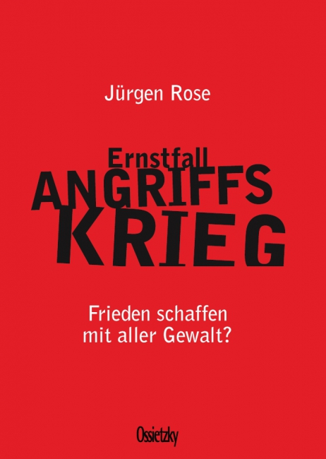Ernstfall Angriffskrieg (Jürgen Rose)